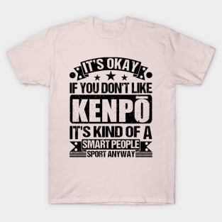 It's Okay If You Don't Like Kenpō It's Kind Of A Smart People Sports Anyway Kenpō Lover T-Shirt